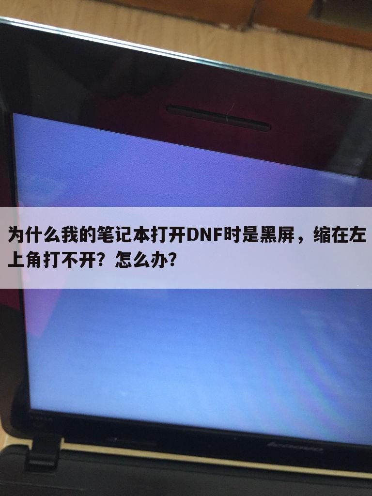 为什么我的笔记本打开DNF时是黑屏，缩在左上角打不开？怎么办？