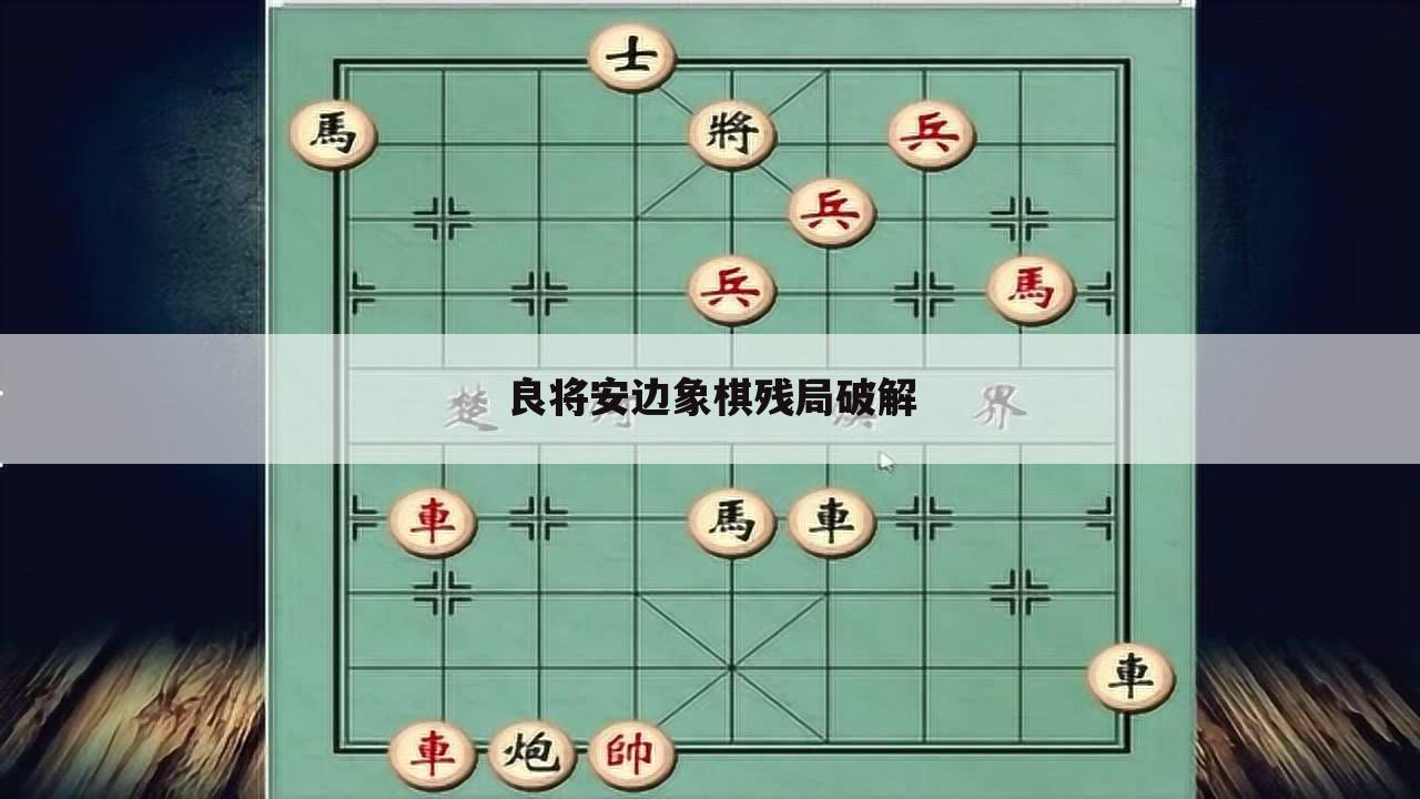 良将安边象棋残局破解