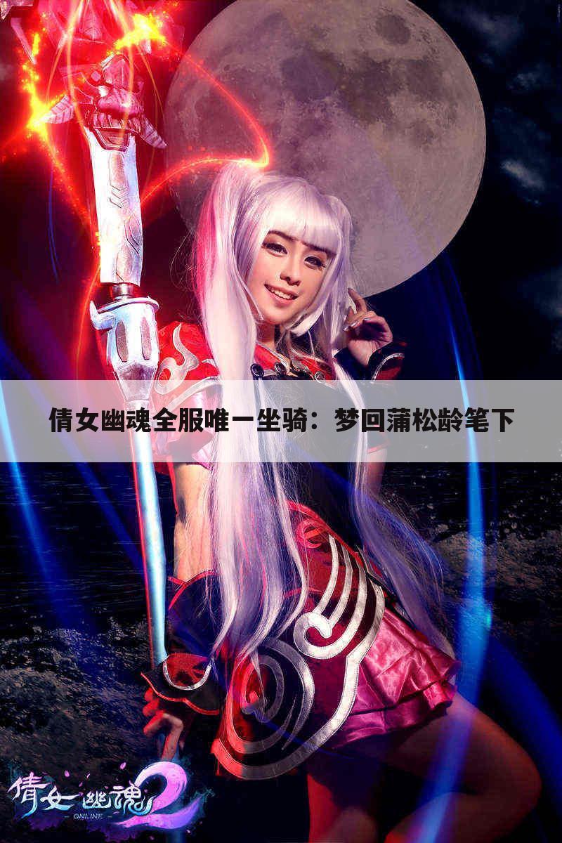 倩女幽魂全服唯一坐骑：梦回蒲松龄笔下