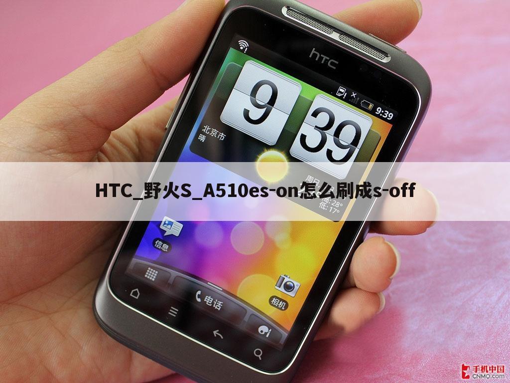 htc g16 S-OFF教程--HTC_野火S_A510es-on怎么刷成s-off