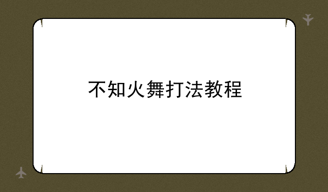 不知火舞打法教程