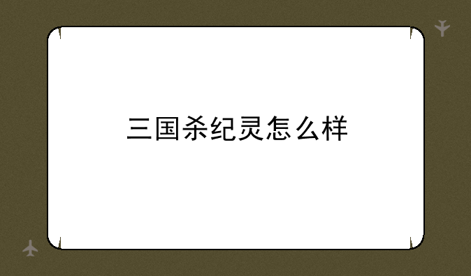 三国杀纪灵怎么样