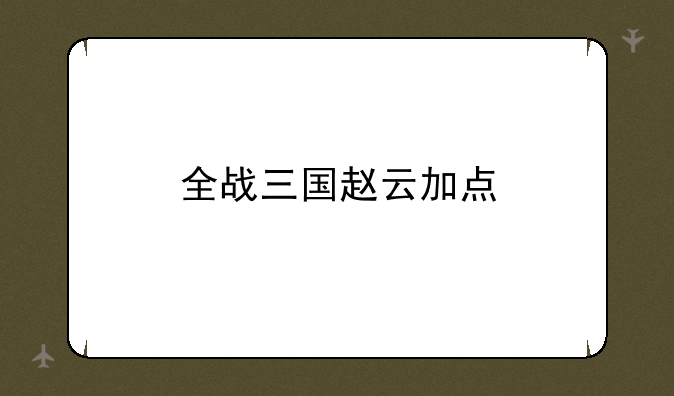 全战三国赵云加点