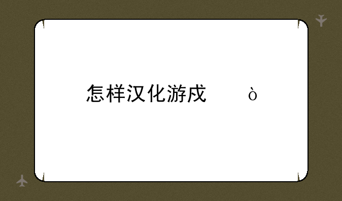 怎样汉化游戏？