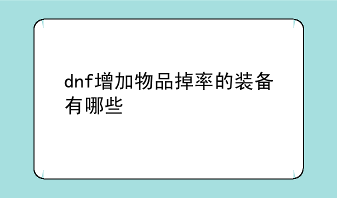 dnf增加物品掉率的装备有哪些