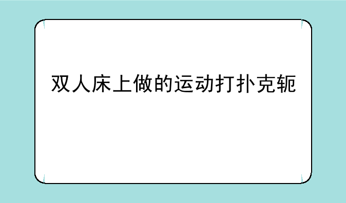 双人床上做的运动打扑克软件