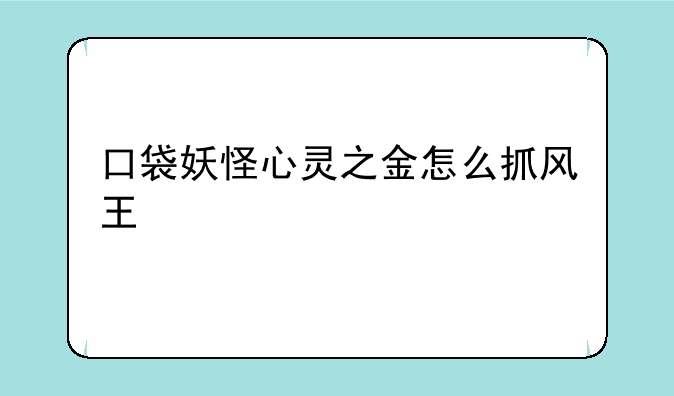 口袋妖怪心灵之金怎么抓风王