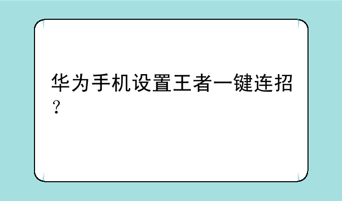 华为手机设置王者一键连招？