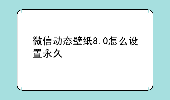 微信动态壁纸8.0怎么设置永久