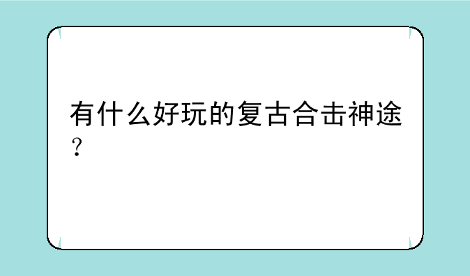 有什么好玩的复古合击神途？