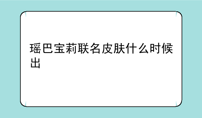 瑶巴宝莉联名皮肤什么时候出