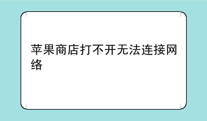 苹果商店打不开无法连接网络