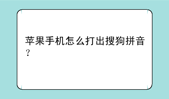 苹果手机怎么打出搜狗拼音？