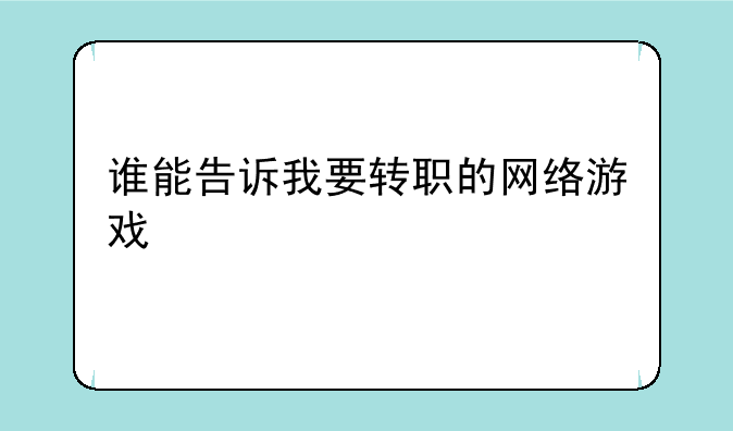 谁能告诉我要转职的网络游戏