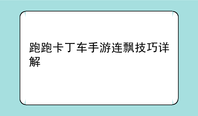 跑跑卡丁车手游连飘技巧详解