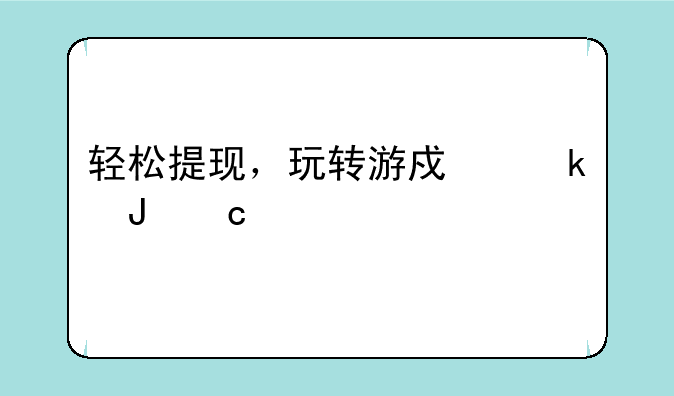 轻松提现，玩转游戏赚钱秘籍