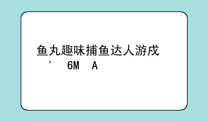 鱼丸趣味捕鱼达人游戏安卓APK