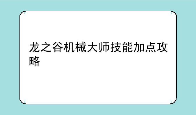 龙之谷机械大师技能加点攻略