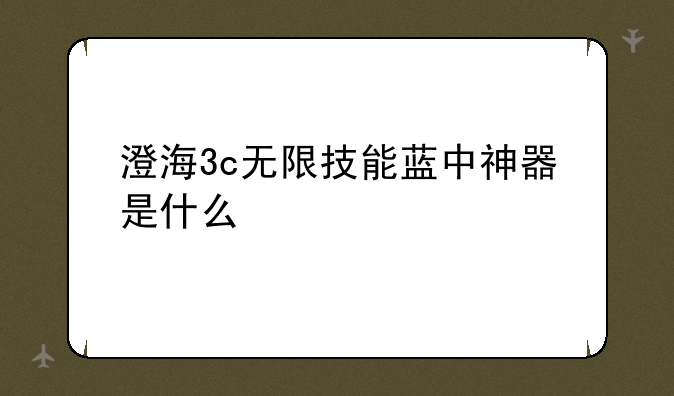 澄海3c无限技能蓝中神器是什么