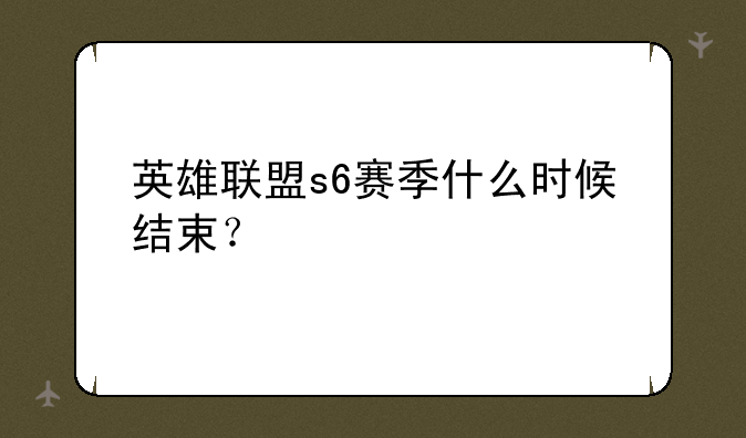 英雄联盟s6赛季什么时候结束？