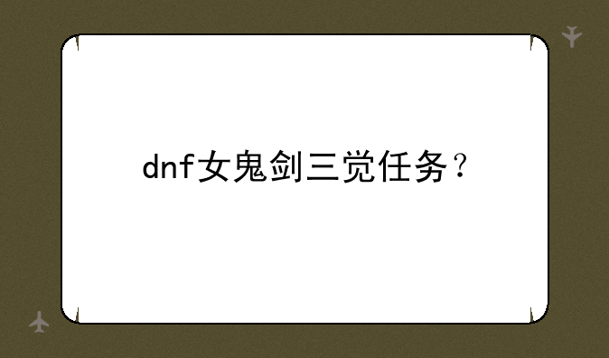 dnf女鬼剑三觉任务？