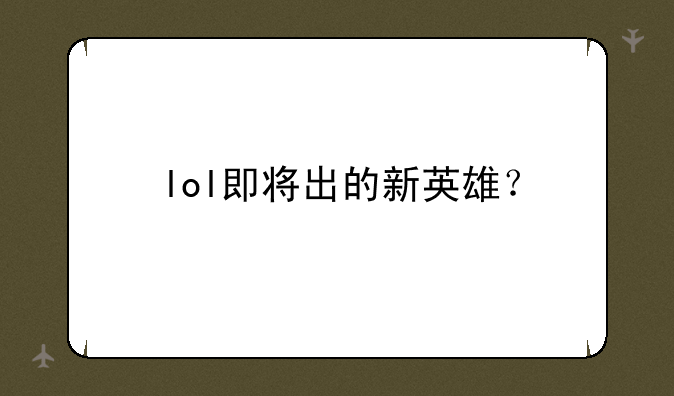 lol即将出的新英雄？