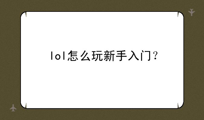 lol怎么玩新手入门？