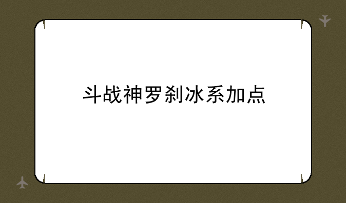 斗战神罗刹冰系加点