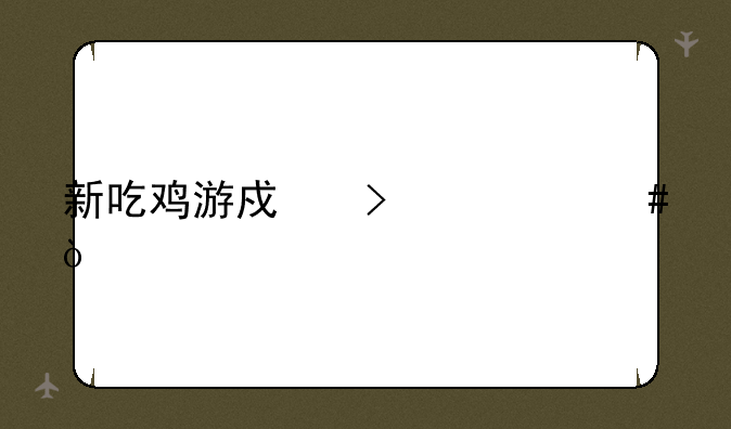 新吃鸡游戏叫什么？