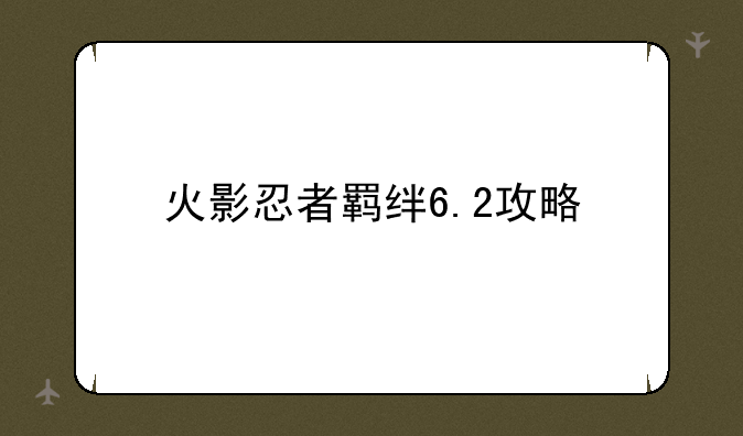 火影忍者羁绊6.2攻略