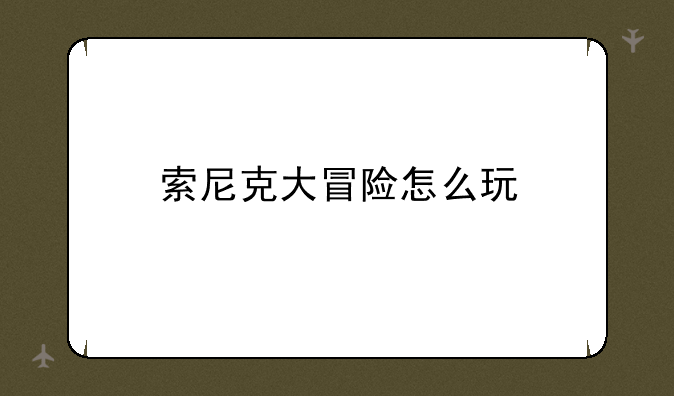 索尼克大冒险怎么玩