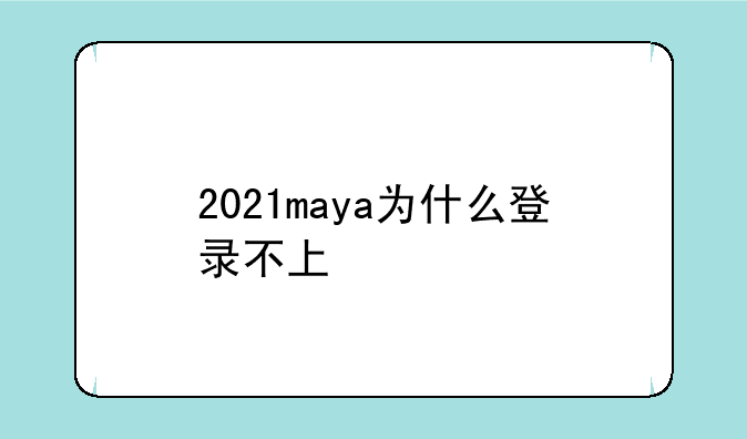 2021maya为什么登录不上