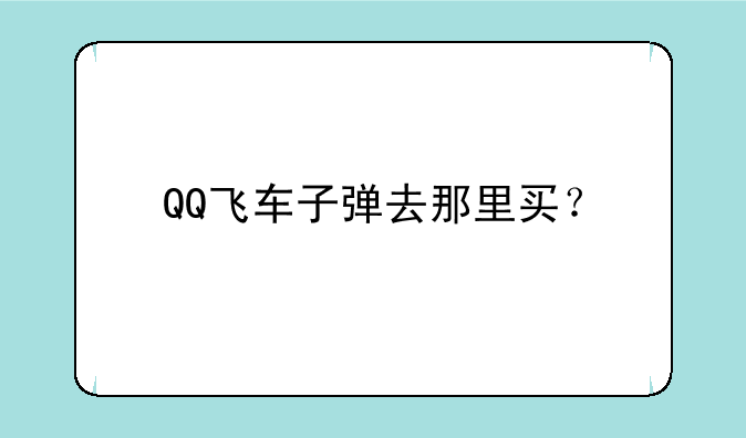 QQ飞车子弹去那里买？