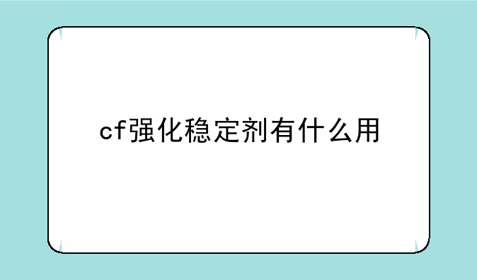 cf强化稳定剂有什么用