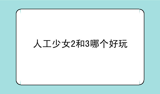 人工少女2和3哪个好玩