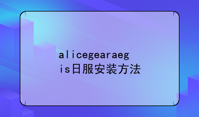 alicegearaegis日服安装方法