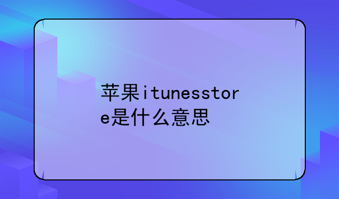 苹果itunesstore是什么意思