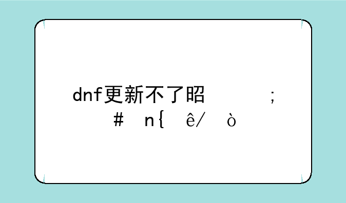 dnf更新不了是怎么回事？