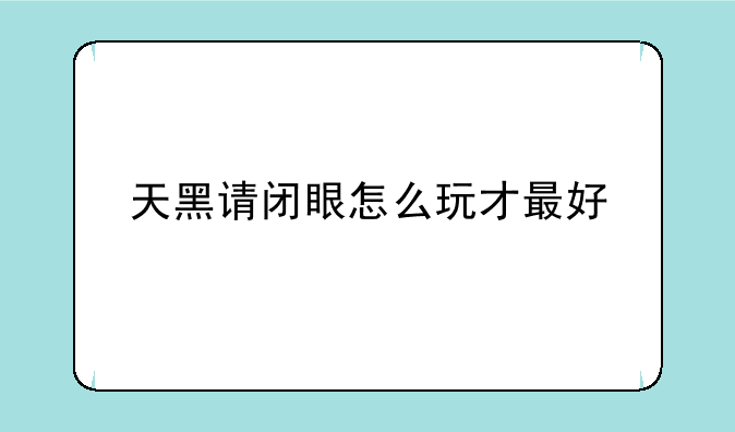 天黑请闭眼怎么玩才最好