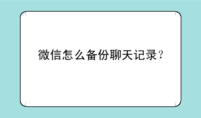 微信怎么备份聊天记录？