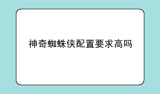 神奇蜘蛛侠配置要求高吗