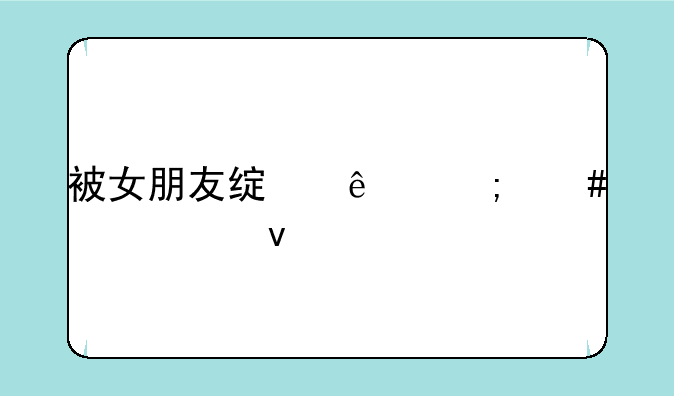 被女朋友绿了怎么走出来