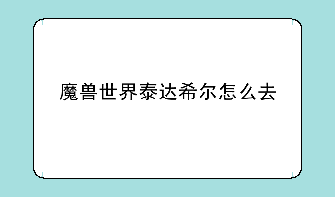 魔兽世界泰达希尔怎么去