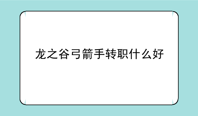 龙之谷弓箭手转职什么好