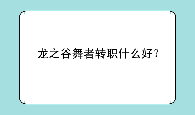 龙之谷舞者转职什么好？