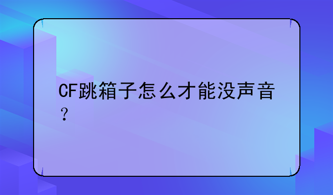 CF跳箱子怎么才能没声音？