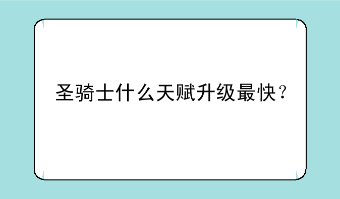 圣骑士什么天赋升级最快？