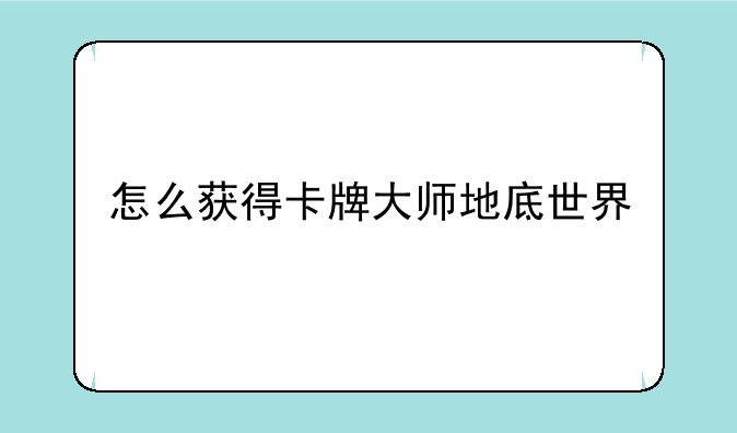 怎么获得卡牌大师地底世界