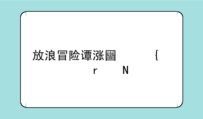 冒险谭什么武器最好用，放浪冒险谭涨土属性怪在哪