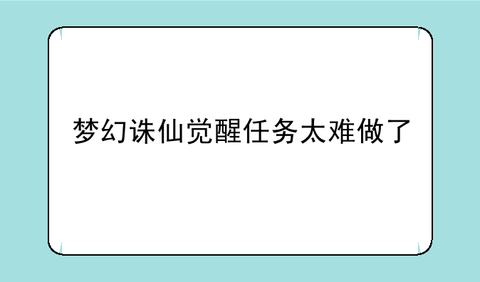 梦幻诛仙觉醒任务太难做了